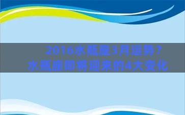 2016水瓶座3月运势？水瓶座即将迎来的4大变化