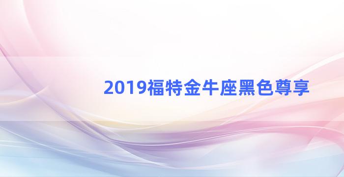 2019福特金牛座黑色尊享