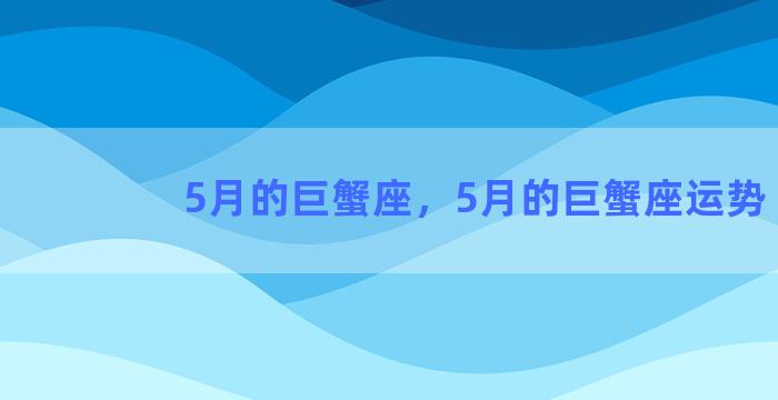 5月的巨蟹座，5月的巨蟹座运势