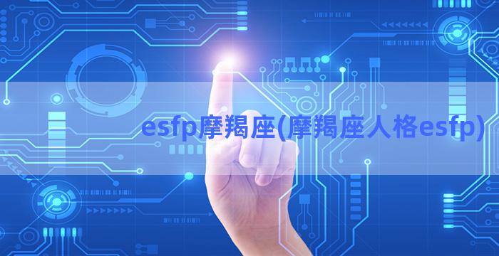 esfp摩羯座(摩羯座人格esfp)