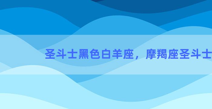 圣斗士黑色白羊座，摩羯座圣斗士