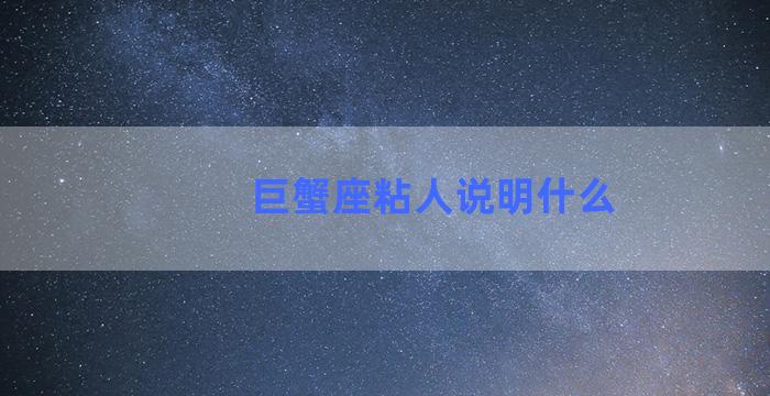 巨蟹座粘人说明什么