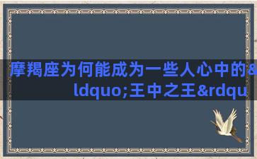 摩羯座为何能成为一些人心中的“王中之王”