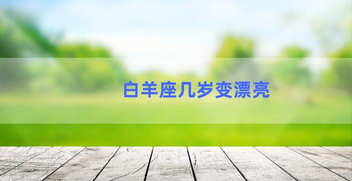 白羊座几岁变漂亮