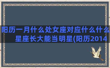 阳历一月什么处女座对应什么什么星座长大能当明星(阳历2014年一月属什么)